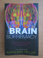 Kathleen Taylor - The brain supremacy