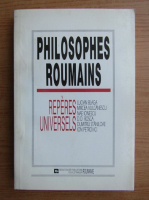 Philosophes roumains. Reperes universels. Lucian Blaga, Mircea Ivanescu, Nae Ionescu, D. D. Rosa, Dumitru Staniloae, Ion Petrovici