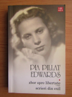 Pia Pillat Edwards - Zbor sper libertate. Scrieri din exil