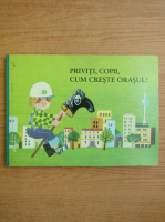 Priviti, copii, cum creste orasul!