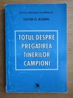 Tudor Olimpius Bompa - Totul despre pregatirea tinerilor campioni