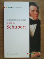 Anticariat: Christopher H. Gibbs - Viata lui Schubert