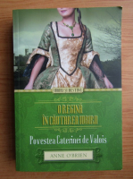 Anticariat: Anne O Brien - O regina in cautarea iubirii. Povestea Caterinei de Valois