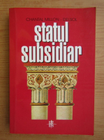 Chantal Millon Delsol - Statul subsidiar. Ingerinta si neingerinta statului: principiul subsidiaritatii in fundamentele istoriei europene