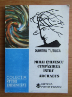 Dumitru Tiutiuca - Mihai Eminescu. Cumpanirea intru archaeus