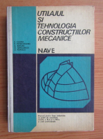 E. Calina - Utilajul si tehnologia constructiilor mecanice. Nave. Manual pentru licee industriale, clasele a XI-a si a XII-a (1980)