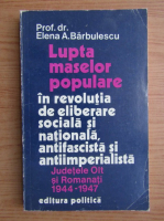 Elena Barbulescu - Lupta maselor populare in revolutia de eliberare sociala si nationala, antifascista si antiimperialista