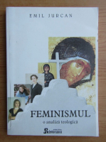 Emil Jurcan - Feminismul. O analiza teologica
