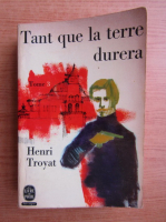 Henri Troyat - Tant que la terre durera (volumul 3, 1947)