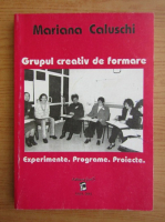Mariana Caluschi - Grupul creativ de formare. Experimente, Programe, Proiecte