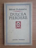Mihai Dutescu - Dulcea pierdere