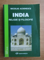 Nicolae Achimescu - India. Religie si filosofie