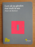Anticariat: Alain de Botton - Cum sa ne gandim mai mult la sex