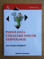 Ana Maria Marhan - Psihologia utilizarii noilor tehnologii