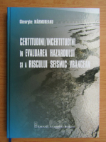 Gheorghe Marmureanu - Certitudini, incertitudini in evaluarea hazardului si a riscului seismic vrancean 