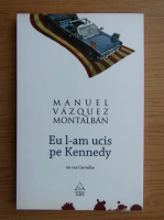 Manuel Vazquez Montalban - Eu l-am ucis pe Kennedy