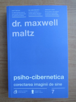 Maxwell Maltz - Psiho-cibernetica. Corectarea imaginii de sine