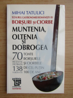 Mihai Tatulici - Tezaurul gastronomiei romanesti. Borsuri si ciorbe. Muntenia, Oltenia si Dobrogea