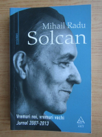 Mihail Radu Solcan - Vremuri noi, vremuri vechi