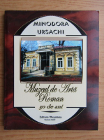 Minodora Ursachi - Muzeul de Arta Roman, 50 de ani
