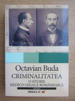 Octavian Buda - Criminalitatea. O istorie medico-legala romaneasca