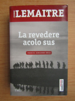 Pierre Lemaitre - La revedere acolo sus