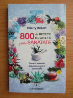 Anticariat: Thierry Robert - 800 de retete secrete pentru sanatate