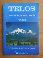 Aurelia Louise Jones - Telos, vol 1. Revelatii despre Noua Lemurie