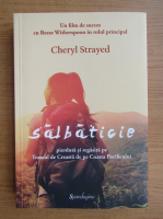 Cheryl Strayed - Salbaticie pierduta si regasita pe Traseul de Creasta de pe Coasta Pacificului