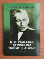 Francisc Ion Dworschak - N. C. Paulescu si insulina. Triumf si agonie 