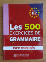 Les 500 exercices de grammaire avec corriges, niveau B2