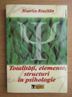 Maurice Reuchlin - Totalitati, elemente, structuri in psihologie