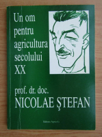 Nicolae Stefan - Un om pentru agricultura secolului XX