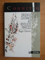 Roger Chartier - Originile culturale ale revolutiei franceze