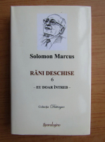 Solomon Marcus - Rani deschise (volumul 6)