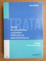 Tiberiu Mircea - Tratat de psihopatologie a dezvoltarii copilului si adolescentului