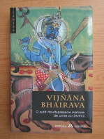 Vijnana Bhairava. O suta douasprezece metode de unire cu divinul