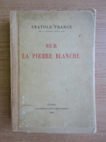 Anticariat: Anatole France - Sur la Pierre Blanche (1928)