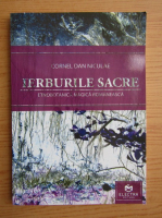 Cornel Dan Niculae - Ierburile sacre. Etnobotanica magica romaneasca