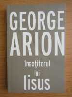 Anticariat: George Arion - Insotitorul lui Iisus