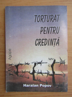 Haralan Popov - Torturat pentru credinta 