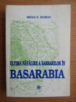 Mihai S. Boboc - Ultima navalire a barbarilor in Basarabia