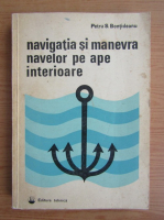 Petru S. Bontideanu - Navigatia si manevra navelor pe ape interioare