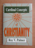 Roy V. Palmer - Cardinal concepts of christianity