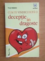 Anticariat: Yvon Dallaire - Cum te vindeci dupa o deceptie in dragoste
