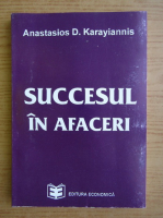 Anticariat: Anastasios D. Karayiannis - Succesul in afaceri