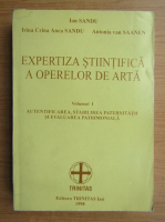 Ion Sandu - Expertiza stiintifica a operelor de arta, volumul 1. Autentificarea, stabilirea paternitatii si evaluarea patrimoniala