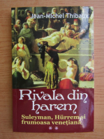 Anticariat: Jean Michel Thibaux - Rivala din harem, volumul 2. Suleyman, Hurrem si printesa venetiana