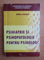 Mirela Manea - Psihiatrie si psihopatologie pentru psihologi
