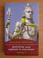 Ramakantha - Amintirile unui aspirant la eternitate (volumul 1)